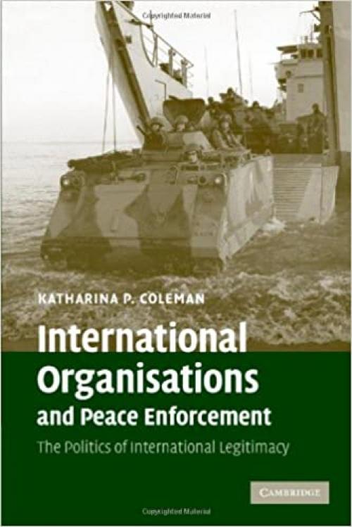  International Organisations and Peace Enforcement: The Politics of International Legitimacy 