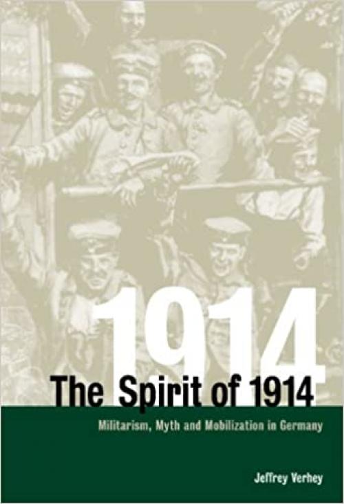  The Spirit of 1914: Militarism, Myth, and Mobilization in Germany (Studies in the Social and Cultural History of Modern Warfare, Series Number 10) 