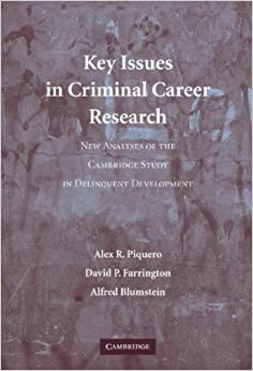  Key Issues in Criminal Career Research: New Analyses of the Cambridge Study in Delinquent Development (Cambridge Studies in Criminology) 