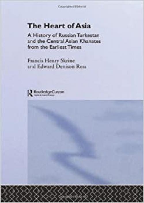  The Heart of Asia: A History of Russian Turkestan and the Central Asian Khanates from the Earliest Times 