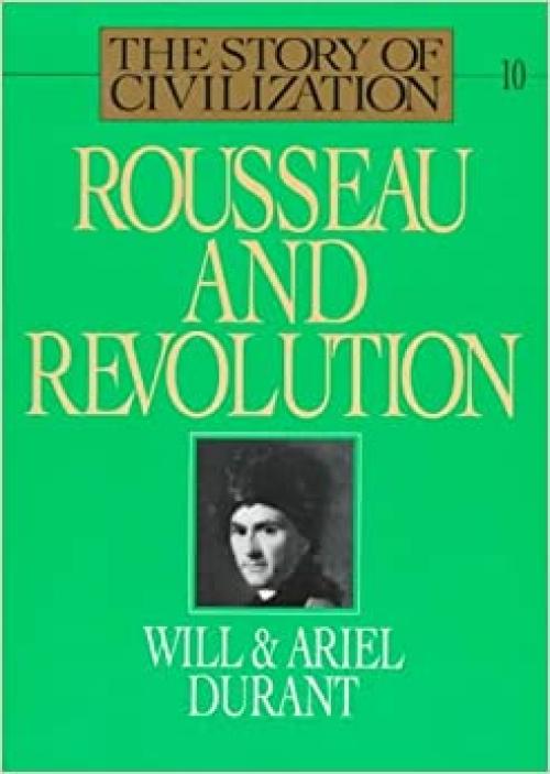 Rousseau and Revolution: A History of Civilization in France, England, and Germany from 1756, and in the Remainder of Europe from 1715 - 1789 (The Story of Civilization X) 