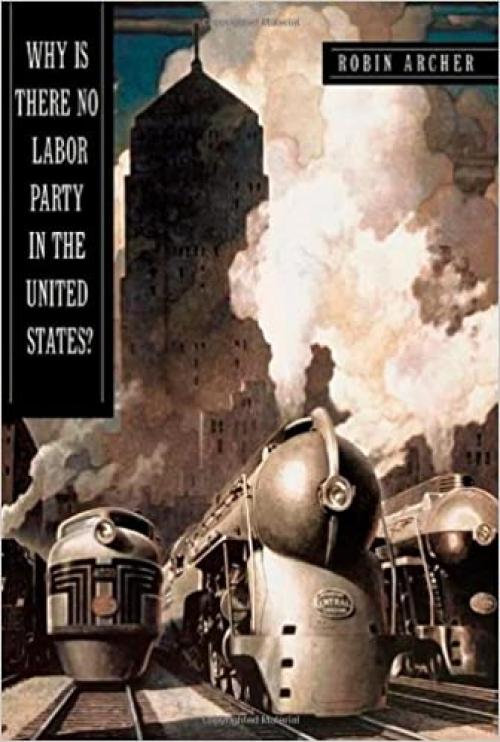  Why Is There No Labor Party in the United States? (Princeton Studies in American Politics: Historical, International, and Comparative Perspectives) 