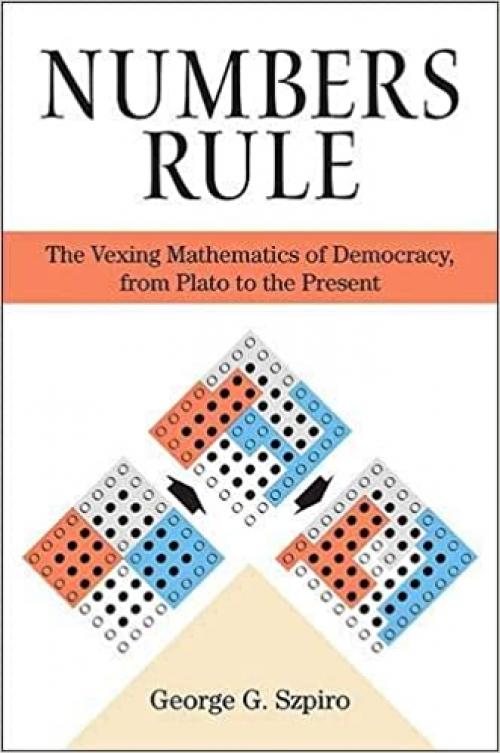  Numbers Rule: The Vexing Mathematics of Democracy, from Plato to the Present 