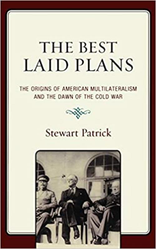  The Best Laid Plans: The Origins of American Multilateralism and the Dawn of the Cold War 