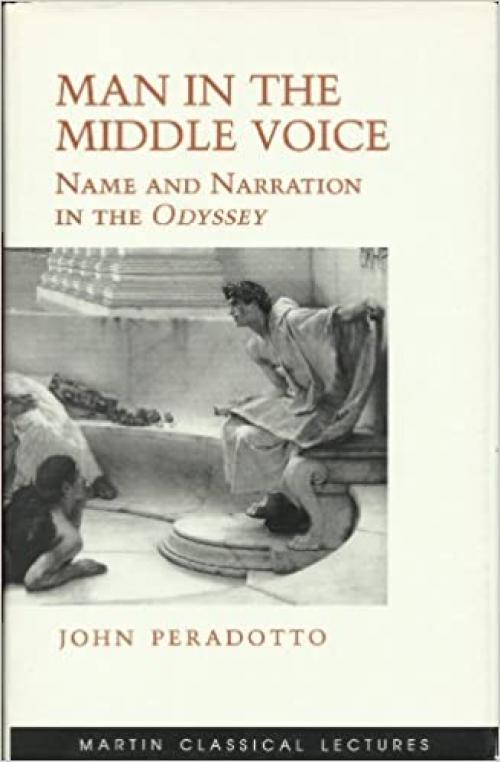  Man in the Middle Voice: Name and Narration in the Odyssey (Martin Classical Lectures) 