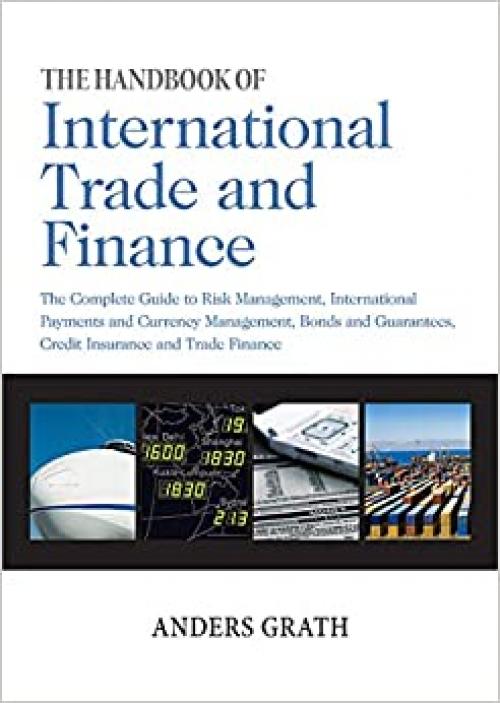  The Handbook of International Trade and Finance: The Complete Guide to Risk Management, International Payments and Currency Management, Bonds and Guarantees, Credit Insurance and Trade Finance 