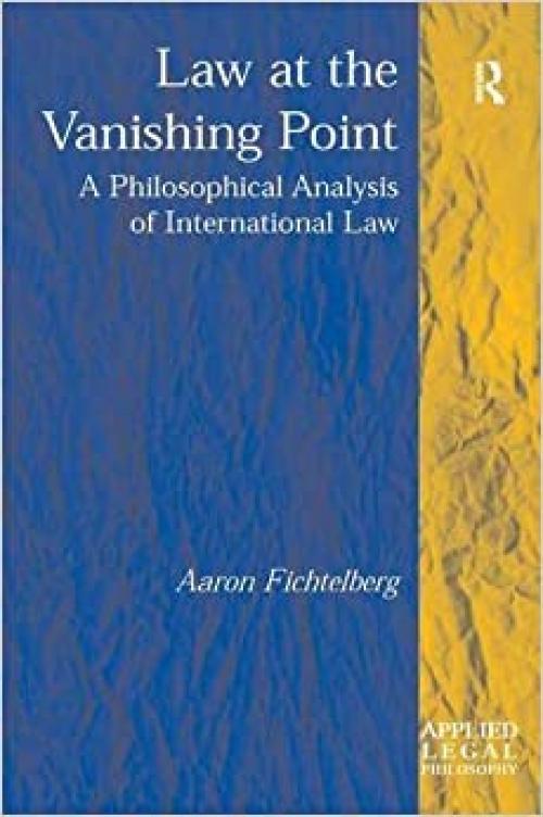  Law at the Vanishing Point: A Philosophical Analysis of International Law (Applied Legal Philosophy) 