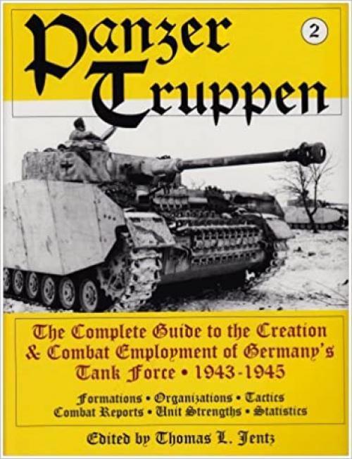  Panzertruppen 2: The Complete Guide to the Creation & Combat Employment of Germany's Tank Force ¥ 1943-1945/Formations ¥ Organizations ¥ Tactics Combat Reports ¥ Unit Strengths ¥ Statistics 