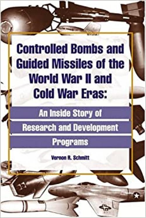  Controlled Bombs and Guided Missiles of the World War II and Cold War Eras 