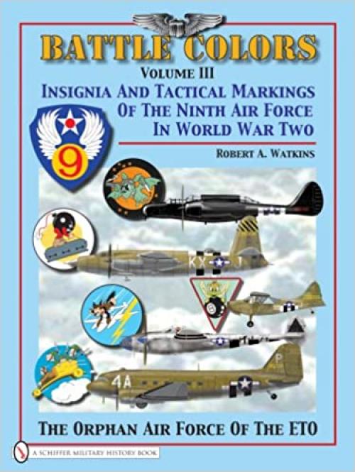  Battle Colors, Vol. 3: Insignia and Tactical Markings of the Ninth Air Force in World War II 