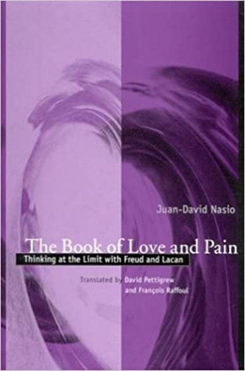  The Book of Love and Pain: Thinking at the Limit with Freud and Lacan (SUNY series in Psychoanalysis and Culture) 