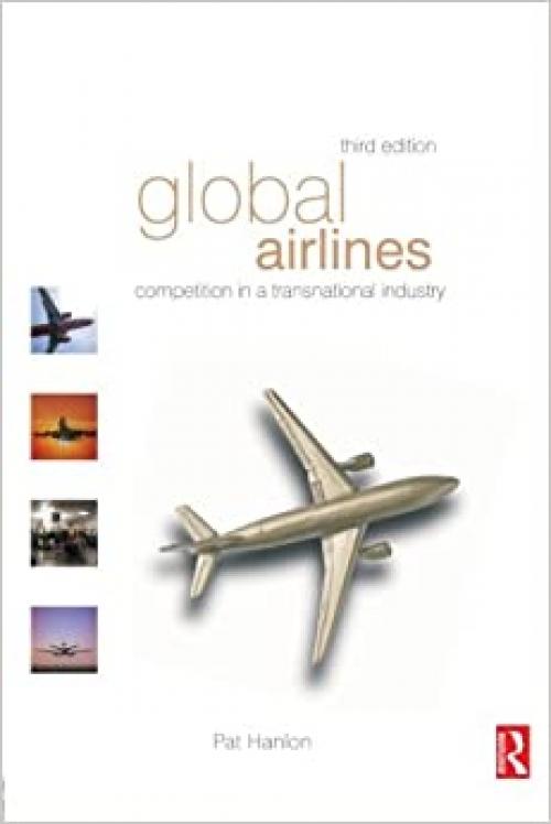  Global Airlines, Third Edition: Competition in a Transnational Industry 