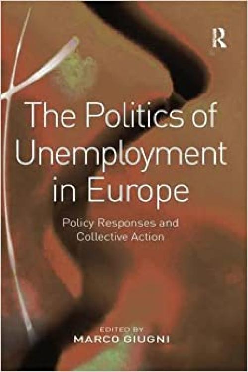  The Politics of Unemployment in Europe: Policy Responses and Collective Action 