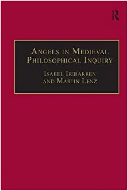  Angels in Medieval Philosophical Inquiry: Their Function and Significance (Ashgate Studies in Medieval Philosophy) 