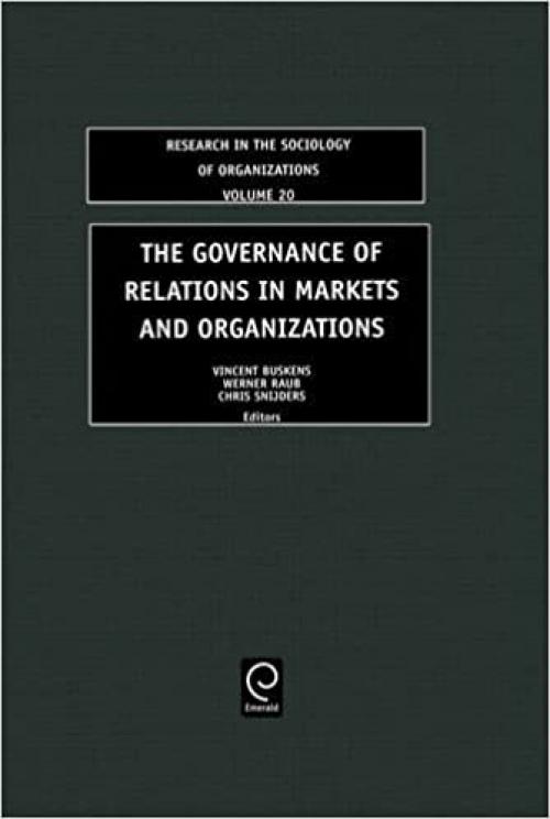  The Governance of Relations in Markets and Organizations, Volume 20 (Research in the Sociology of Organizations) 