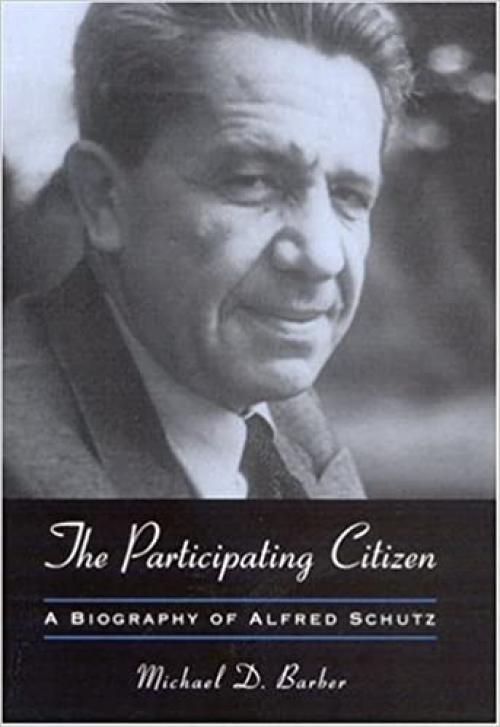  The Participating Citizen: A Biography of Alfred Schutz (SUNY series in the Philosophy of the Social Sciences) 
