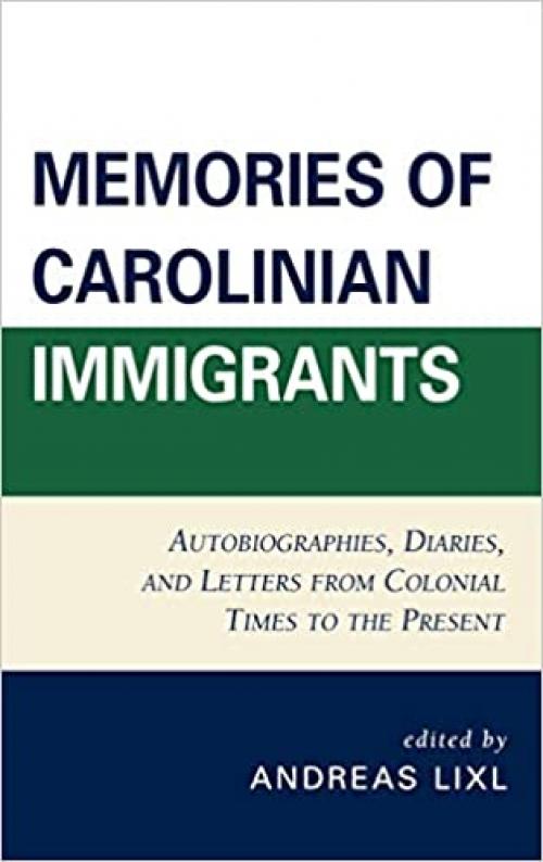  Memories of Carolinian Immigrants: Autobiographies, Diaries, and Letters from Colonial Times to the Present 