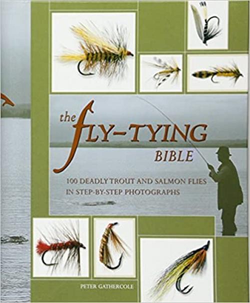  The Fly-Tying Bible: 100 Deadly Trout and Salmon Flies in Step-by-Step Photographs 