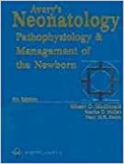  Avery's Neonatology: Pathophysiology And Management Of The Newborn (Avery's Neonatology Pathophusiology and Management of the Newborn) 