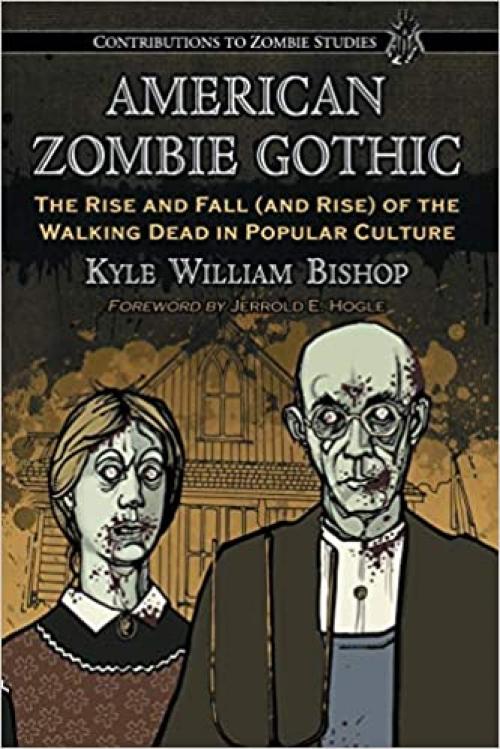  American Zombie Gothic: The Rise and Fall (and Rise) of the Walking Dead in Popular Culture (Contributions to Zombie Studies) 