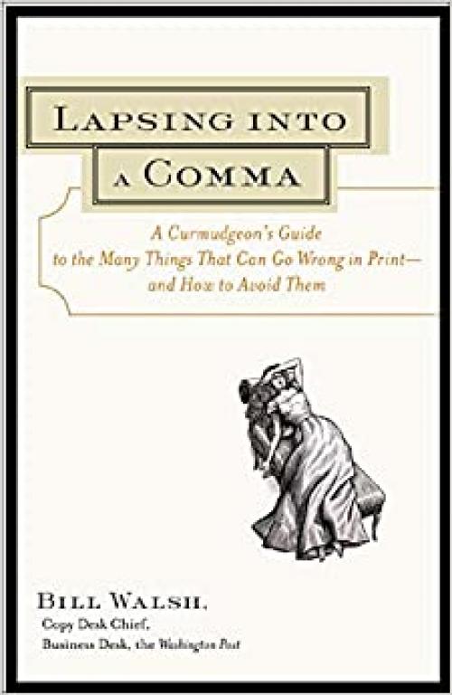  Lapsing Into a Comma : A Curmudgeon's Guide to the Many Things That Can Go Wrong in Print--and How to Avoid Them 