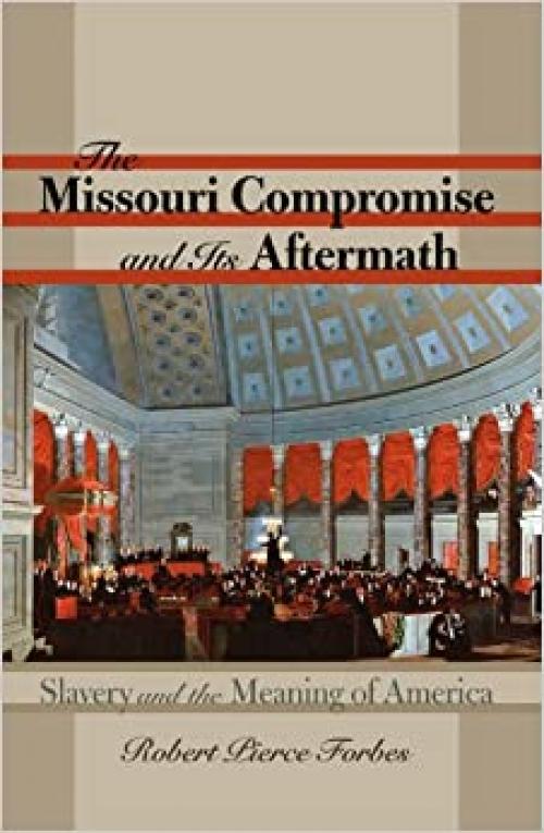  The Missouri Compromise and Its Aftermath: Slavery and the Meaning of America 