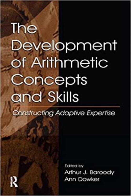  The Development of Arithmetic Concepts and Skills: Constructive Adaptive Expertise (Studies in Mathematical Thinking and Learning Series) 
