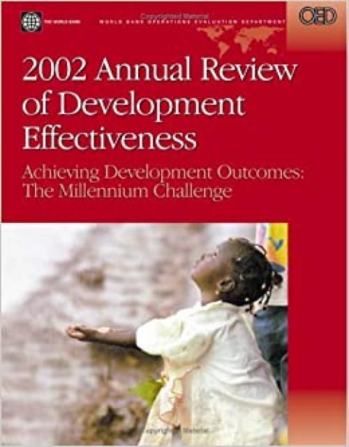  2002 Annual Review of Development Effectiveness: Achieving Development Outcomes -- The Millennium Challenge (Independent Evaluation Group Studies) 