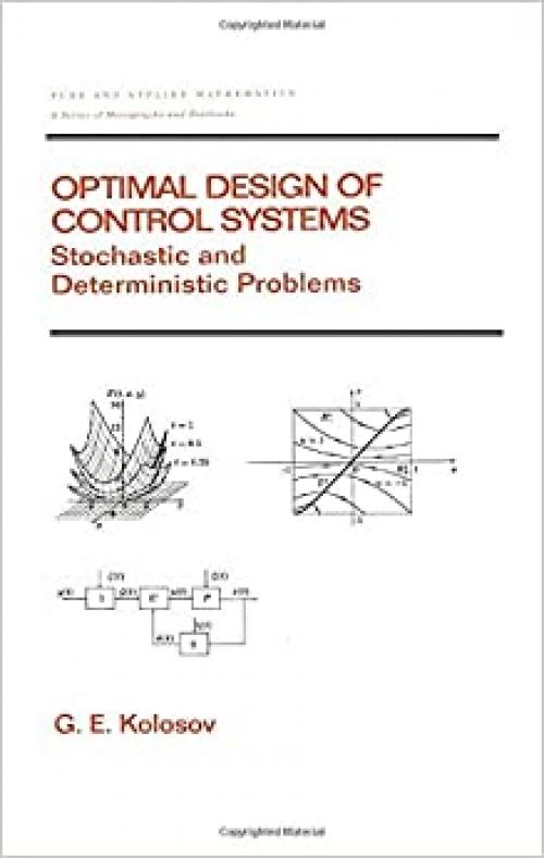  Optimal Design of Control Systems: Stochastic and Deterministic Problems (Pure and Applied Mathematics: A Series of Monographs and Textbooks/221) (Chapman & Hall/CRC Pure and Applied Mathematics) 