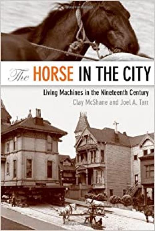  The Horse in the City: Living Machines in the Nineteenth Century (Animals, History, Culture) 