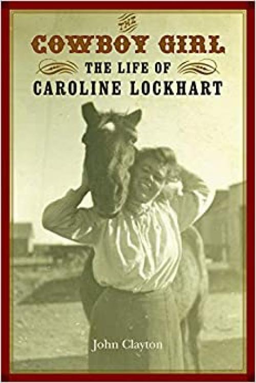  The Cowboy Girl: The Life of Caroline Lockhart (Women in the West) 