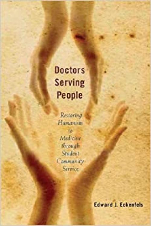  Doctors Serving People: Restoring Humanism to Medicine through Student Community Service (Critical Issues in Health and Medicine) 