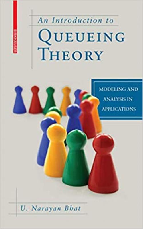  An Introduction to Queueing Theory: Modeling and Analysis in Applications (Statistics for Industry and Technology) 