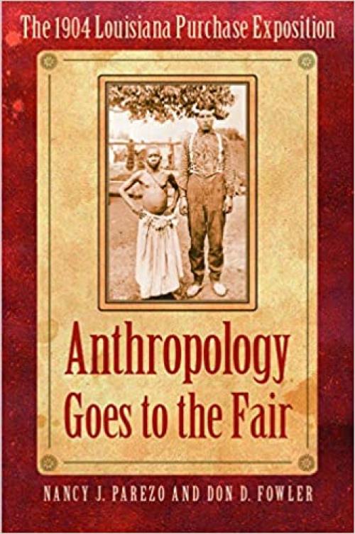  Anthropology Goes to the Fair: The 1904 Louisiana Purchase Exposition (Critical Studies in the History of Anthropology) 