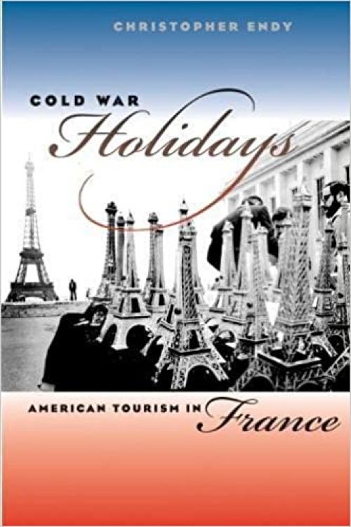  Cold War Holidays: American Tourism in France (The New Cold War History) 