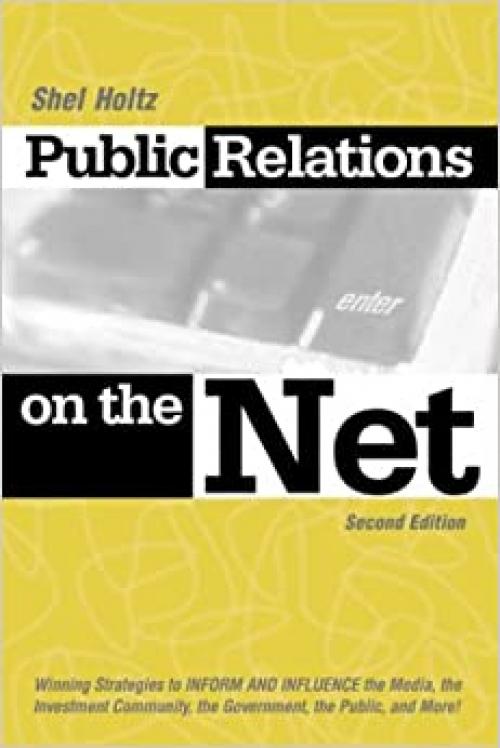  Public Relations on the Net: Winning Strategies to Inform, & Influence the Media, the Investment Community, the Government, the Public, & More 
