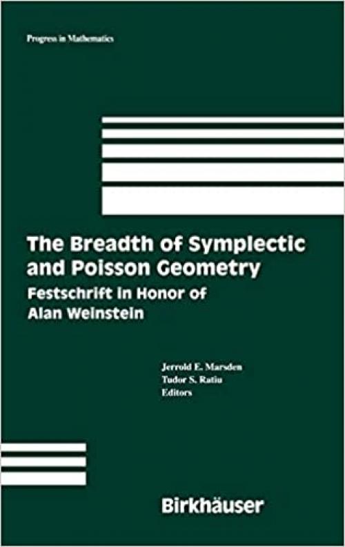  The Breadth of Symplectic and Poisson Geometry: Festschrift in Honor of Alan Weinstein (Progress in Mathematics (232)) 