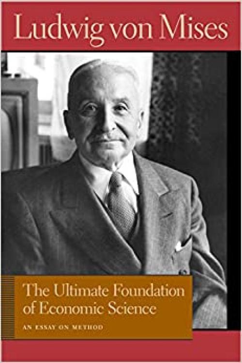  The Ultimate Foundation of Economic Science: An Essay on Method (Liberty Fund Library of the Works of Ludwig von Mises) 