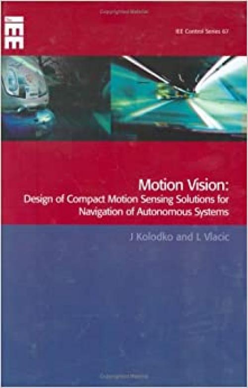  Motion Vision: Design of compact motion sensing solutions for navigation of autonomous systems (Control, Robotics and Sensors) 