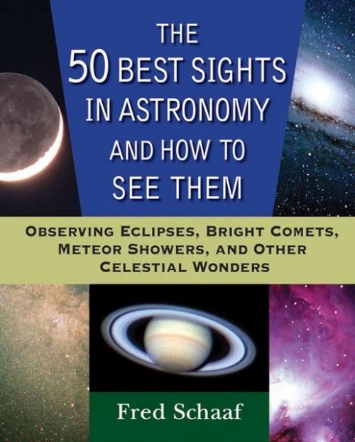 The 50 Best Sights in Astronomy and How to See Them - Fred Schaaf