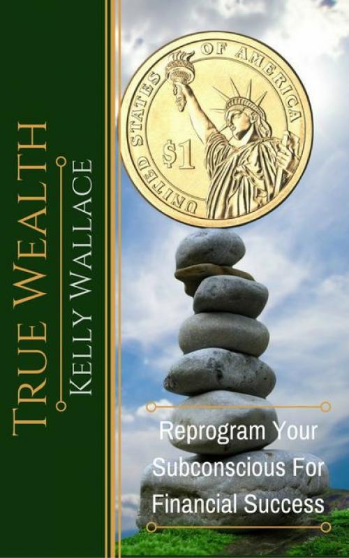 True Wealth - Wallace Kelly