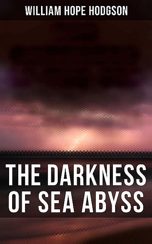 The Darkness of Sea Abyss - William Hope Hodgson