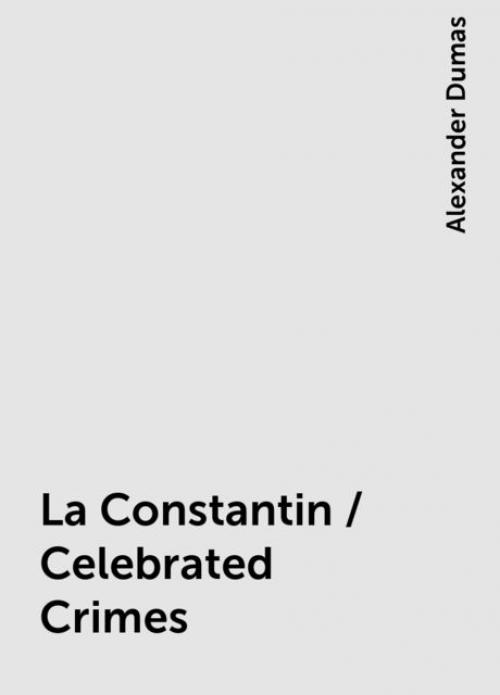 La Constantin / Celebrated Crimes - Alexander Dumas