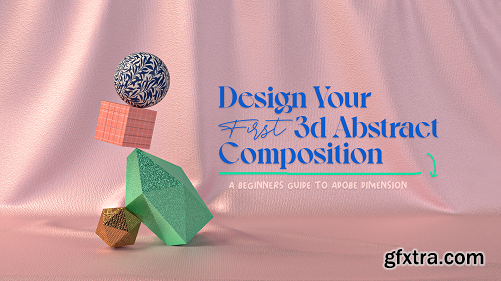 Design Your First 3d Abstract Composition: A Beginners Guide To Adobe Dimension