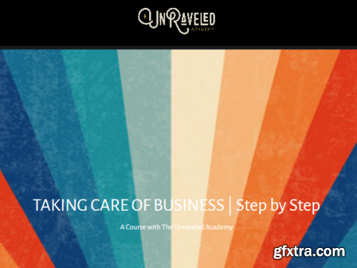 TAKING CARE OF BUSINESS | Step by Step A Course with The Unraveled Academy