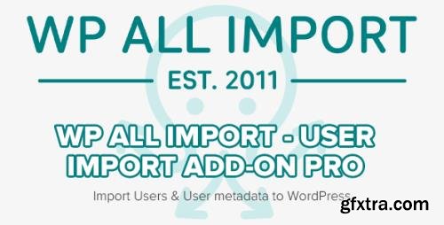 WP All Import - User Import Add-On Pro v1.1.5 - Import Users & User metadata to WordPress