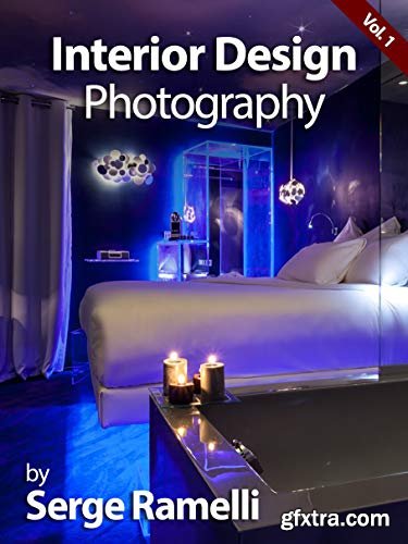 Interior Design Photography, Volume 1: My Full Workflow on Shooting Interior Design by Serge Ramelli