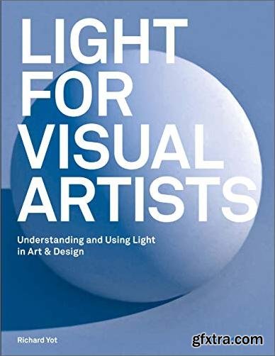 Light for Visual Artists: Understanding and Using Light in Art & Design, 2nd Edition