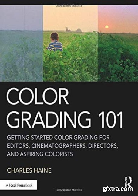 Color Grading 101 : Getting Started Color Grading for Editors, Cinematographers, Directors, and Aspiring Colorists