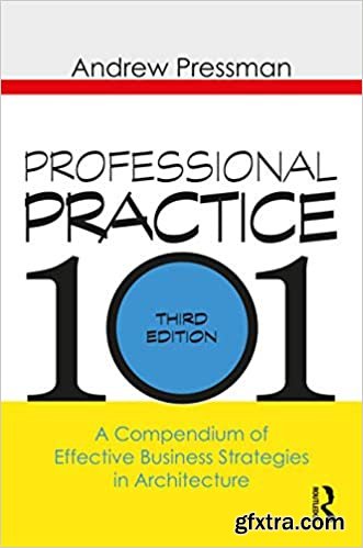 Professional Practice 101: A Compendium of Effective Business Strategies in Architecture, 3rd Edition